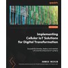 Implementing Cellular IoT Solutions for Digital Transformation: Successfully develop, deploy,