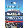 THE ESSENTIAL GLACIER NATIONAL PARK: Know Where To Stay, Where