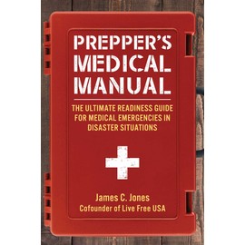 Prepper's Medical Manual: The Ultimate Readiness Guide for Medical Emergencies in Disaster Situations