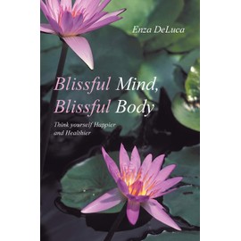 Blissful Mind, Blissful Body: Think Yourself Happier and Healthier