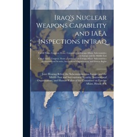 Iraq's Nuclear Weapons Capability and IAEA Inspections in Iraq: Joint Hearing Before the Subcommittees on Europe and the Middle East and International ... the Committee on Foreign Affairs, House of R