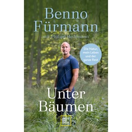 Unter Bäumen: Die Natur, mein Leben und der ganze Rest