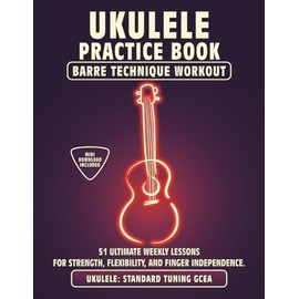 Ukulele Practice Book. Barre Technique Workout.: UKULELE STANDARD TUNING GCEA. 51 Ultimate Weekly Lessons for Strength, Flexibility, and Finger ... Tabs and Notes. MIDI Download Included.