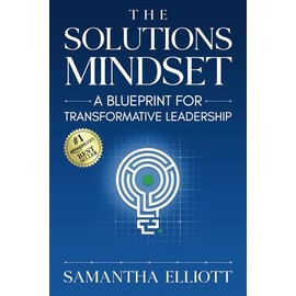 The Solutions Mindset: A Blueprint for Transformative Leadership