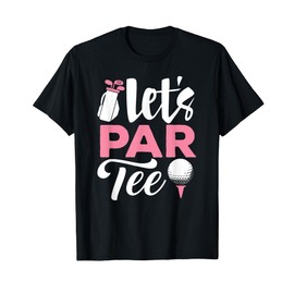 Let's Par Tee Golf Shirt Golfer Golf Player Team Women Girl T-Shirt