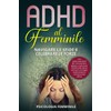 ADHD al Femminile: Una guida esauriente per comprendere, gestire e