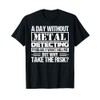 Metal Detector A Day Without Metal Detecting T-Shirt