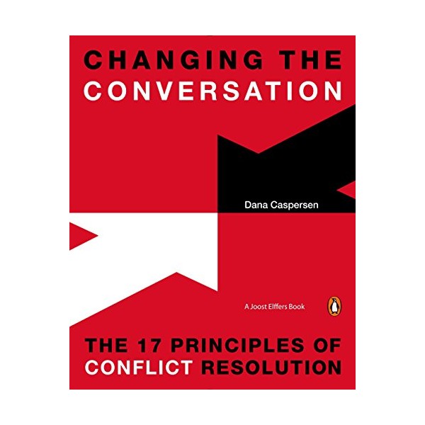 Changing the Conversation: The 17 Principles of Conflict Resolution