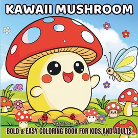Kawaii Mushroom Coloring Book – 40 Cute and Cozy Pages with Adorable Mushroom Characters for Relaxation and Fun (Easy and Bold Coloring for Kids, Teens, and Adults)
