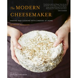 The Modern Cheesemaker: Making and cooking with cheeses at home
