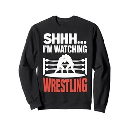 Wrestling Ring Life Shhh I'm Watching Wrestling Sweatshirt
