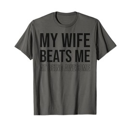 My Wife Beats Me Fun Husband Wife Joke Marriage Couple Humor T-Shirt
