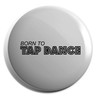 Hippowarehouse Born to tap dance Badge Pin 25mm