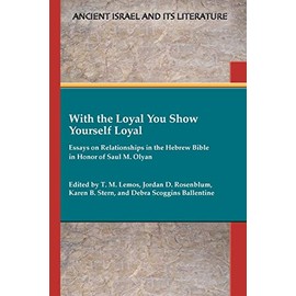 With the Loyal You Show Yourself Loyal: Essays on Relationships in the Hebrew Bible in Honor of Saul M. Olyan: 42