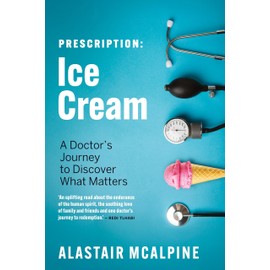 Prescription: Ice Cream: A Doctor's Journey to Discover What Matters