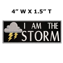 I Am The Storm - 4" W x 1.5" T - Embroidered DIY Iron on or Sew-on Decorative Patch Badge Emblem Military Tactical Series Applique