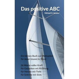 Das positive ABC: Ein kleines Buch zur Motivation für Jeder-(mann) & (frau)