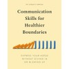 Communication Skills for Healthier Boundaries: Express Your Needs without Giving