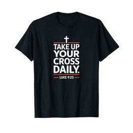 Take Up Your Cross Daily Christian Bible Verse Faith T-Shirt