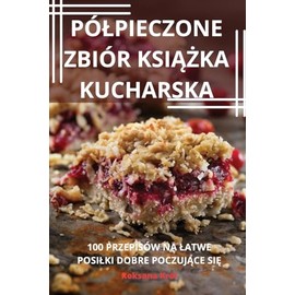 Pólpieczone Zbiór KsiĄŻka Kucharska (Polish Edition)