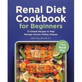 Renal Diet Cookbook for Beginners: 75 Simple Recipes to Help Manage Chronic Kidney Disease