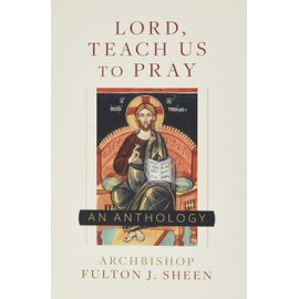 Lord, Teach Us To Pray: A Fulton Sheen Anthology