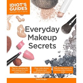 Everyday Makeup Secrets: Tips for Choosing the Best Makeup for Your Unique Features (Idiot's Guides)