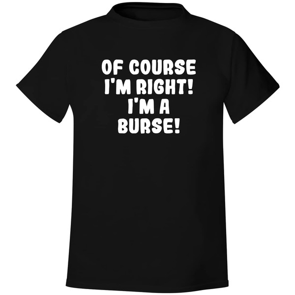 Of Course I'm Right! I'm A Burse! - Men's Soft