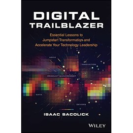 Digital Trailblazer: Essential Lessons to Jumpstart Transformation and Accelerate Your Technology Leadership