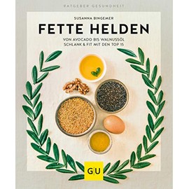 Fette Helden – von Avocado bis Walnussöl: Schlank & fit mit den Top 15 (GU Ratgeber Gesundheit)