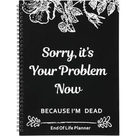 Sorry, it’s Your Problem Now, Because I'm Dead, End of Life Planner, Funny Notebook Book Notepad, Simple Business Office Book, Final Wishes and End-of-life Arrangements Emergency Binder (Black)