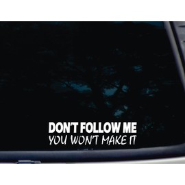 DON'T FOLLOW ME You Won't Make It - 8" x 2 1/8" die cut vinyl decal for windows, cars, trucks, tool boxes, laptops, MacBook - virtually any hard, smooth surface