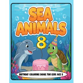 Sea Animals Birthday Coloring Book for Kids Age 8: Fun and Adorable Sea Creatures with Party Hats, Balloons, and Birthday Cakes – Perfect Gift for 8-Year-Olds