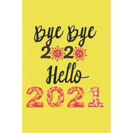 Bye bye 2020 hello 2021: 6x9 100 pages journal lined note book