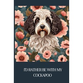 I'd Rather Be With My Cockapoo Notebook: 100 Lined Pages | Love Cockapoos