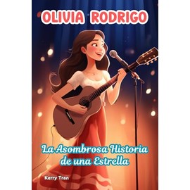 Olivia Rodrigo: La Asombrosa Historia de una Estrella: Libro de biografía ilustrada para niños y niñas sobre la cantautora (Spanish Edition)