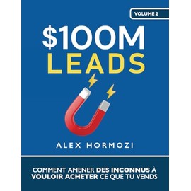 $100M Leads: Comment amener des inconnus à vouloir acheter ce que tu vends