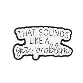 That Sounds Like A You Problem Pin Brooch, Sarcastic Saying Enamel Pin, Funny Gift For Sassy Friend Coworker, Not My Problem Lapel Badge, Rude Humor Brooches, Zero F Given Accessories