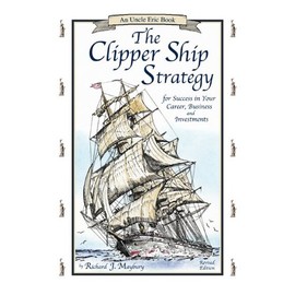The Clipper Ship Strategy: For Success in Your Career, Business, and Investments (An Uncle Eric Book)