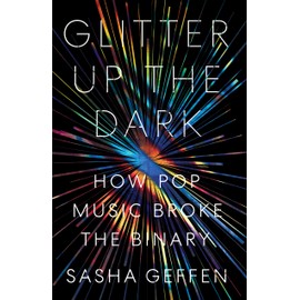 Glitter Up the Dark: How Pop Music Broke the Binary