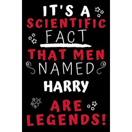 It's A Scientific Fact That Men Named Harry Are Legends!: Perfect Gag Gift For An Awesome Guy Called Harry! | Blank Lined Notebook Journal | 100 Pages 6 x 9 Format | Office Humour and Banter