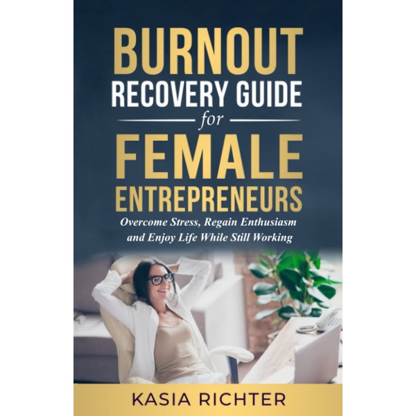 Burnout Recovery Guide For Female Entrepreneurs: Overcome Stress, Regain Enthusiasm,