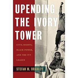 Upending the Ivory Tower: Civil Rights, Black Power, and the Ivy League