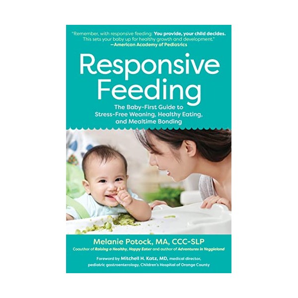 Responsive Feeding: The Baby-First Guide to Stress-Free Weaning, Healthy Eating,