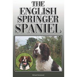 The English Springer Spaniel: A Complete and Comprehensive Owners Guide to: Buying, Owning, Health, Grooming, Training, Obedience, Understanding and Caring for Your English Springer Spaniel