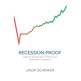 Recession-Proof: How to Survive and Thrive in an Economic Downturn