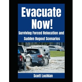 Evacuate Now!: Surviving Forced Relocation and Sudden Bug Out Scenarios: 4