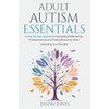 Adult Autism Essentials: A Step-By-Step Approach to Navigating Relationships, Professional