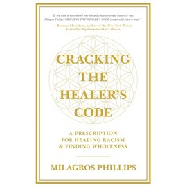 CRACKING THE HEALER'S CODE: A Prescription for Healing Racism & Finding Wholeness