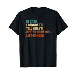 In Case I Forgot To Tell You I'm Left Handed - Funny Lefty T-Shirt